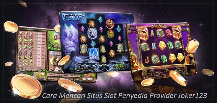 Cara Mencari Situs Slot Penyedia Provider Joker123